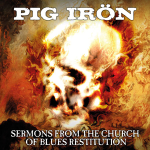 Pig Irön - Sermons From The Church Of Blues Restitution - 2015